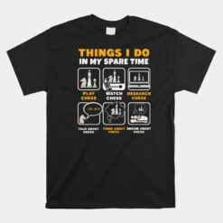 Funny Chess Player Things I Do In My Spare Time Unisex T-Shirt