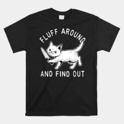 Funny Fluff Around And Find Out Cut Cat Cat Lovers Unisex T-Shirt