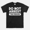 Funny Getting Out Of Jail Party Unisex T-Shirt Do Not Arrest This Person Unisex T-Shirt