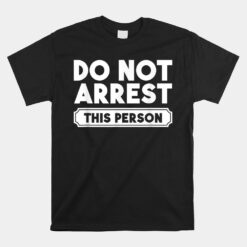 Funny Getting Out Of Jail Party Unisex T-Shirt Do Not Arrest This Person Unisex T-Shirt