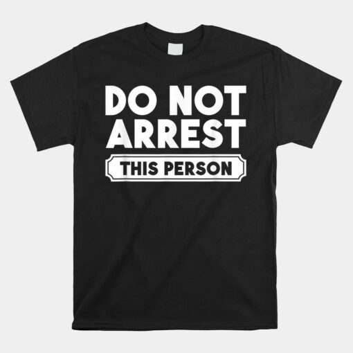 Funny Getting Out Of Jail Party Unisex T-Shirt Do Not Arrest This Person Unisex T-Shirt
