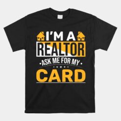 Funny Im A Realtor Ask Me For My Card Real Estate Agent Unisex T-Shirt