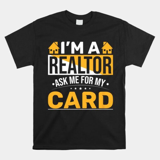 Funny Im A Realtor Ask Me For My Card Real Estate Agent Unisex T-Shirt