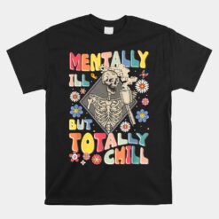 Funny Mentally Ill But Totally Chill Mental Health Skeleton Unisex T-Shirt