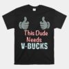 Funny This Dude Needs V Bucks Unisex T-Shirt
