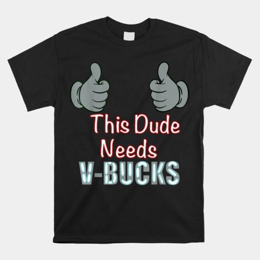 Funny This Dude Needs V Bucks Unisex T-Shirt