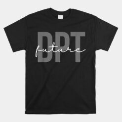 Future Doctor Of Physical Therapy Dpt Physical Therapist Pta Unisex T-Shirt