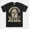 Genealogy Isn't Fatal But A Grave Disease Unisex T-Shirt