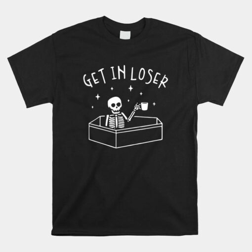 Get In Loser Skeleton In Coffin Spooky Unisex T-Shirt