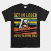 Get In Loser We're Playing DD Vintage Retro Old Man Unisex T-Shirt