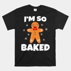 Gingerbread Man I'm So Baked Christmas Funny Baking Unisex T-Shirt