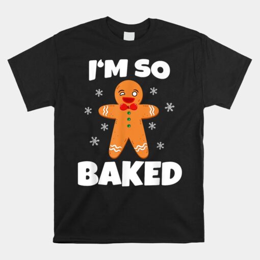 Gingerbread Man I'm So Baked Christmas Funny Baking Unisex T-Shirt