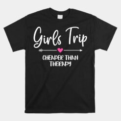 Girls Trip Cheaper Than A Therapy Funny Bachelorette Party Unisex T-Shirt