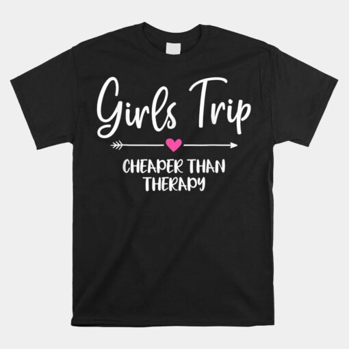 Girls Trip Cheaper Than A Therapy Funny Bachelorette Party Unisex T-Shirt