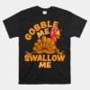 Gobble Me Swallow Me Funny Thanksgiving Turkey Unisex T-Shirt