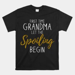 Grandma Let The Spoiling Begin First Time Grandma Unisex T-Shirt