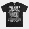 Grandpa Knows Everything If He Doesnt Know Unisex T-Shirt