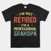 Grandpa Unisex T-Shirt I'm Not Retired I'm A Professional Grandpa Unisex T-Shirt