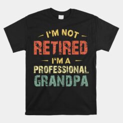 Grandpa Unisex T-Shirt I'm Not Retired I'm A Professional Grandpa Unisex T-Shirt