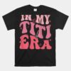 Groovy Retro In My Titi Era Best Aunt Ever Auntie Unisex T-Shirt