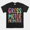 Gross Motor Promoter Physical Pt Therapist Assistant Unisex T-Shirt