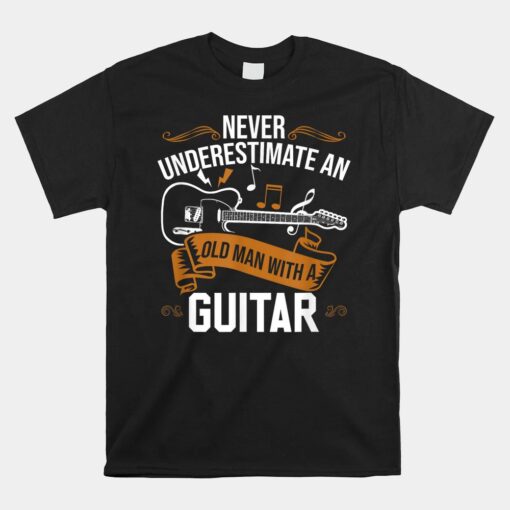 Guitar Player Never Underestimate An Old Man With A Guitar Unisex T-Shirt