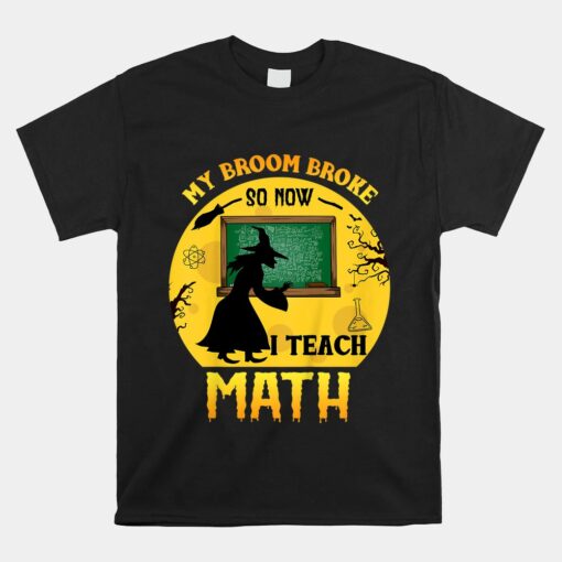 Halloween My Broom Broke So Now I Teach Math Funny School Unisex T-Shirt