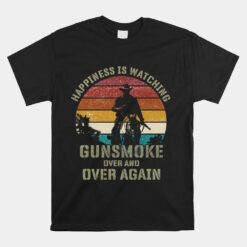 Happiness Is Watching Gunsmoke Over And Over Again Cowboys Unisex T-Shirt