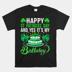 Happy St. Patrick's Day And Yes It's My Birthday Unisex T-Shirt