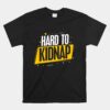 Hard To Kidnap Funny Sarcastic Party Unisex T-Shirt