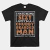 Hate Being Sexy Chubby Bearded Man Unisex T-Shirt