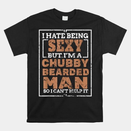 Hate Being Sexy Chubby Bearded Man Unisex T-Shirt