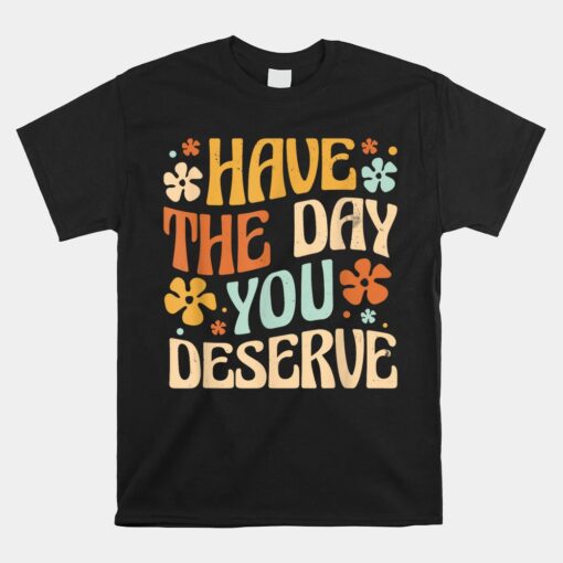 Have The Day You Deserve Vintage Motivational Quote Unisex T-Shirt