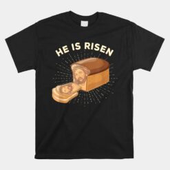 He Is Risen Jesus Christ Easter Pun Christian Bread Baker Unisex T-Shirt