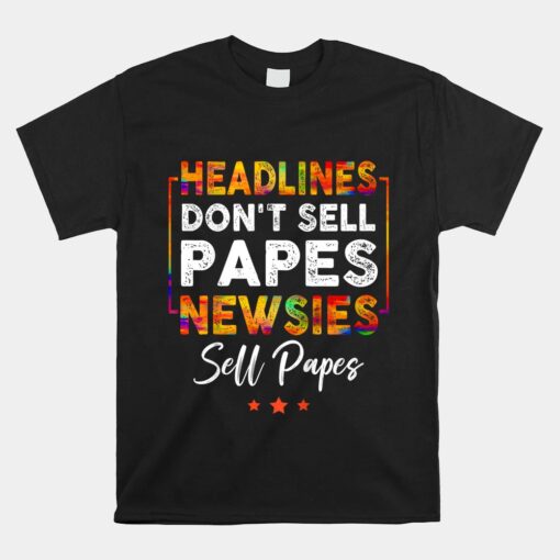 Headlines Don't Sell A Papes Newsies Sell Papes Quote Unisex T-Shirt