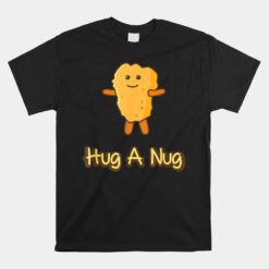 Hug A Nug Funny Chicken Nugget Fast Food Unisex T-Shirt