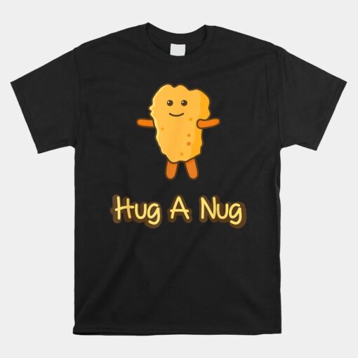 Hug A Nug Funny Chicken Nugget Fast Food Unisex T-Shirt