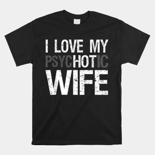 Husband Wife GIfts I Love My PsycHOTic Wife Unisex T-Shirt