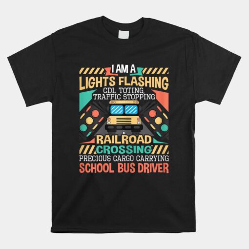 I Am A Lights Flashing Cdl Toting School Bus Driver Unisex T-Shirt