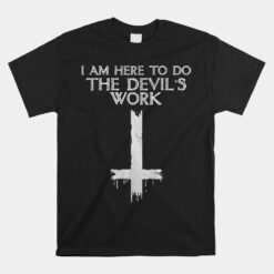 I Am Here To Do The Devil's Work Unisex T-Shirt