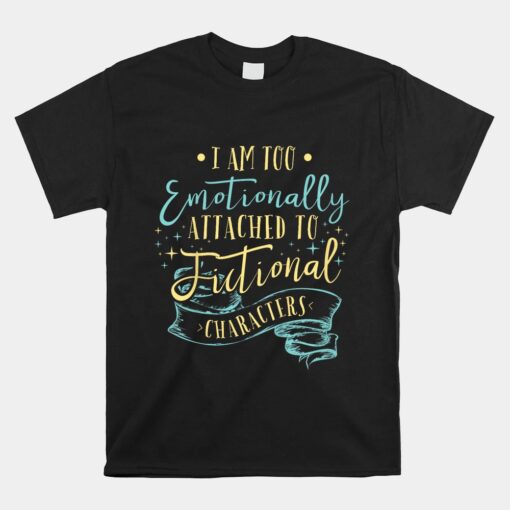 I Am To Emotionally Attached To Fictional Characters Unisex T-Shirt