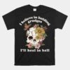 I Believe In Holding Grudges I'll Heal In Hell Floral Skull Unisex T-Shirt