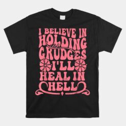 I Believe In Holding Grudges I'll Heal In Hell Unisex T-Shirt