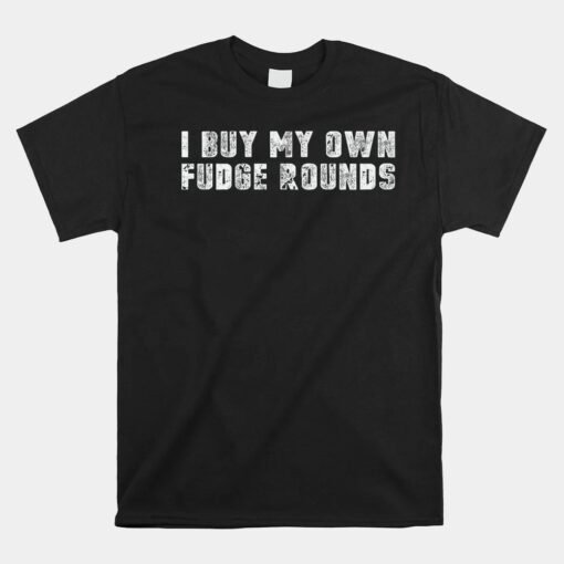 I Buy My Own Fudge Rounds Unisex T-Shirt