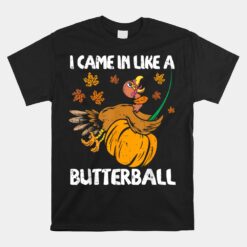 I Came In Like A Butterball Funny Turkey Thanksgiving Unisex T-Shirt