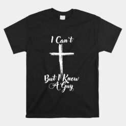 I Can't But I Know A Guy Sweat Can't Do It I Know A Guy Unisex T-Shirt