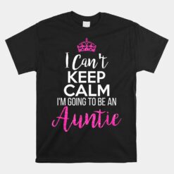 I Can't Keep Calm I'm Going To Be An Auntie Unisex T-Shirt