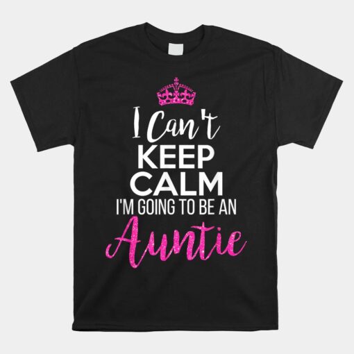 I Can't Keep Calm I'm Going To Be An Auntie Unisex T-Shirt