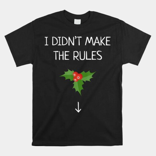 I Didn't Make The Rules Funny Christmas Mistletoe Unisex T-Shirt