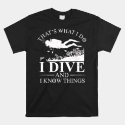 I Dive And I Know Things Scuba Diver Unisex T-Shirt